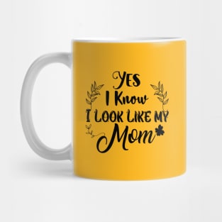 Yes, I Know I Look Like My Mom Mug